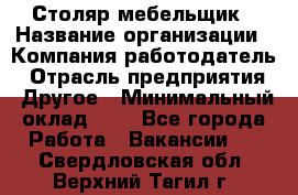 Столяр-мебельщик › Название организации ­ Компания-работодатель › Отрасль предприятия ­ Другое › Минимальный оклад ­ 1 - Все города Работа » Вакансии   . Свердловская обл.,Верхний Тагил г.